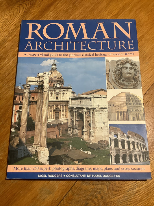 Roman architecture: an expert visual guide to the glorious classical heritage of Ancient Rome. Nigel Rodgers. 2006.