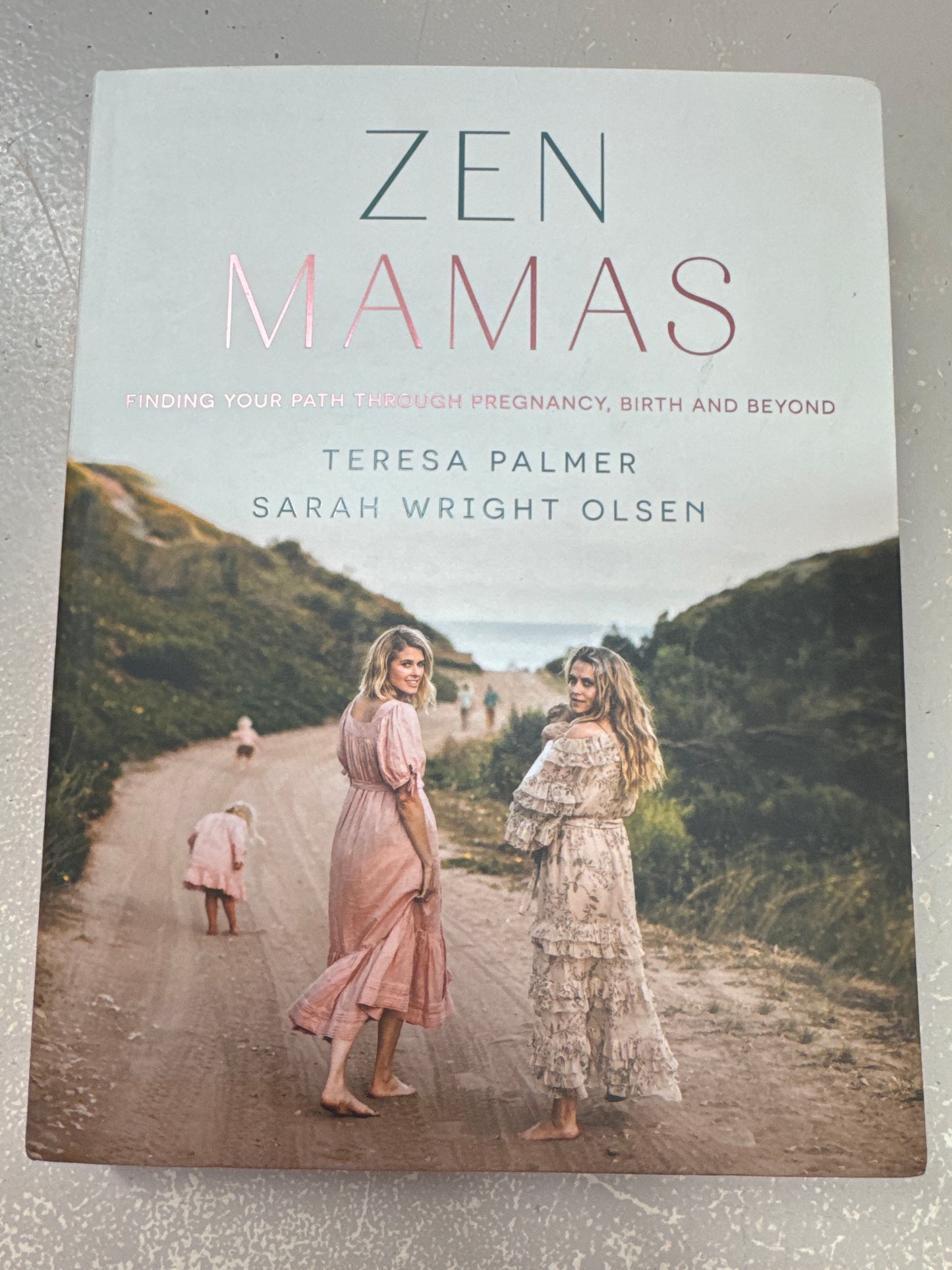 Zen Mamas Finding Your Path Through Pregnancy, Birth and Beyond. Teresa Palmer & Sarah Wright Olsen. 2020.