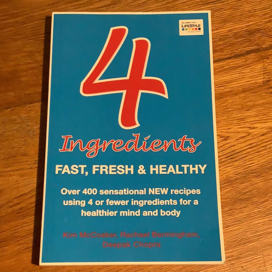 4 ingredients: fast, fresh & healthy. Kim McCosker, Rachael Bermingham & Deepak Chopra. 2010.