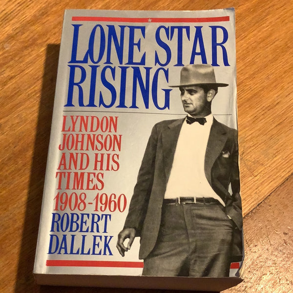 Lone star rising: Lyndon Johnson and his times 1908-1960. Robert Dallek. 1991.