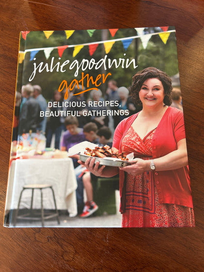 Gather: delicious recipes, beautiful gatherings. Julie Goodwin. 2013.