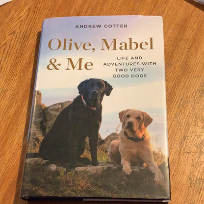 Olive, Mabel & me: life and adventures with two very good dogs. Andrew Cotter. 2020.