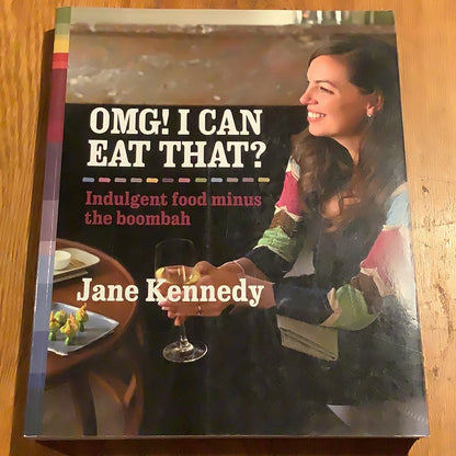 OMG! I can eat that? indulgent food minus the boombah. Jane Kennedy. 2010.