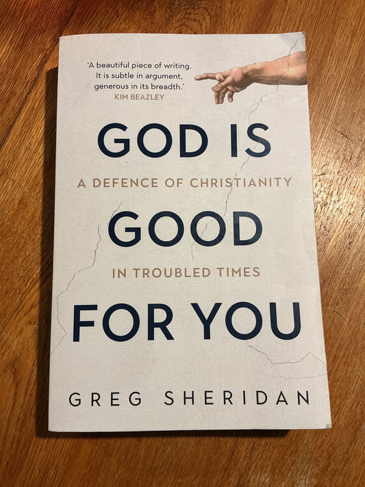 God is good for you: a defence of Christianity. Greg Sheridan. 2018.