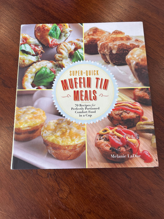 Super-quick muffin tin meals: 70 recipes for perfectly portioned comfort food in a cup. Melanie LaDue. 2015.