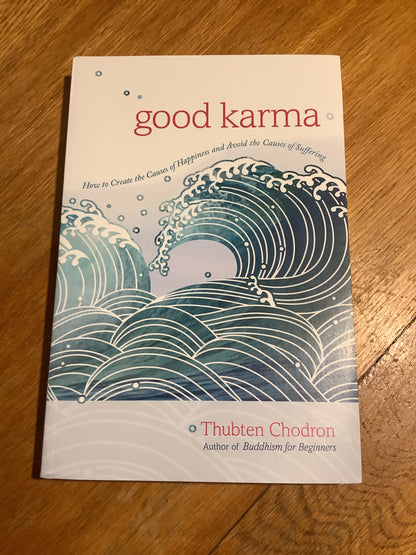 Good karma: how to create the causes of happiness and avoid the causes of suffering. Thubten Chodron. 2016.