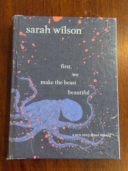 First, we make the beast beautiful: a new story about anxiety. Sarah Wilson. 2017.