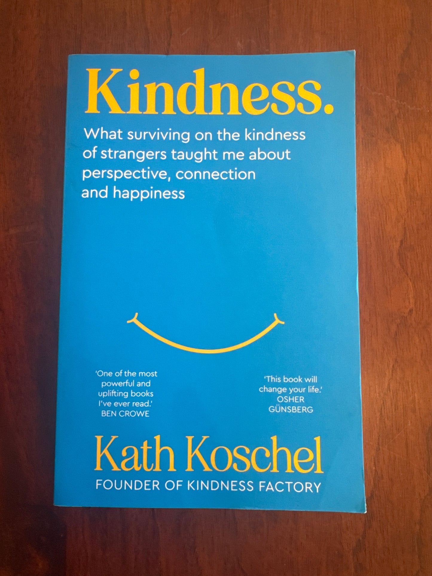 Kindness. What surviving in the kindness of strangers taught me about perspective, connection and happiness. Kath Koschel. 2023.
