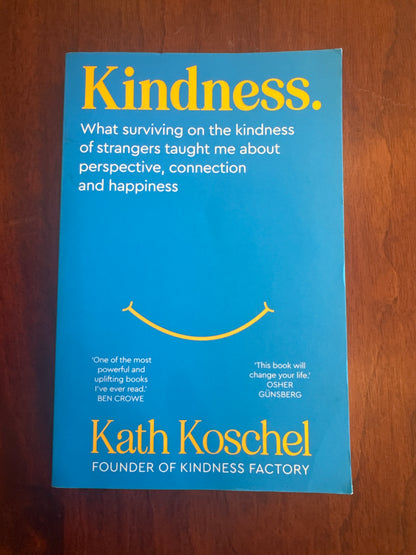 Kindness. What surviving in the kindness of strangers taught me about perspective, connection and happiness. Kath Koschel. 2023.