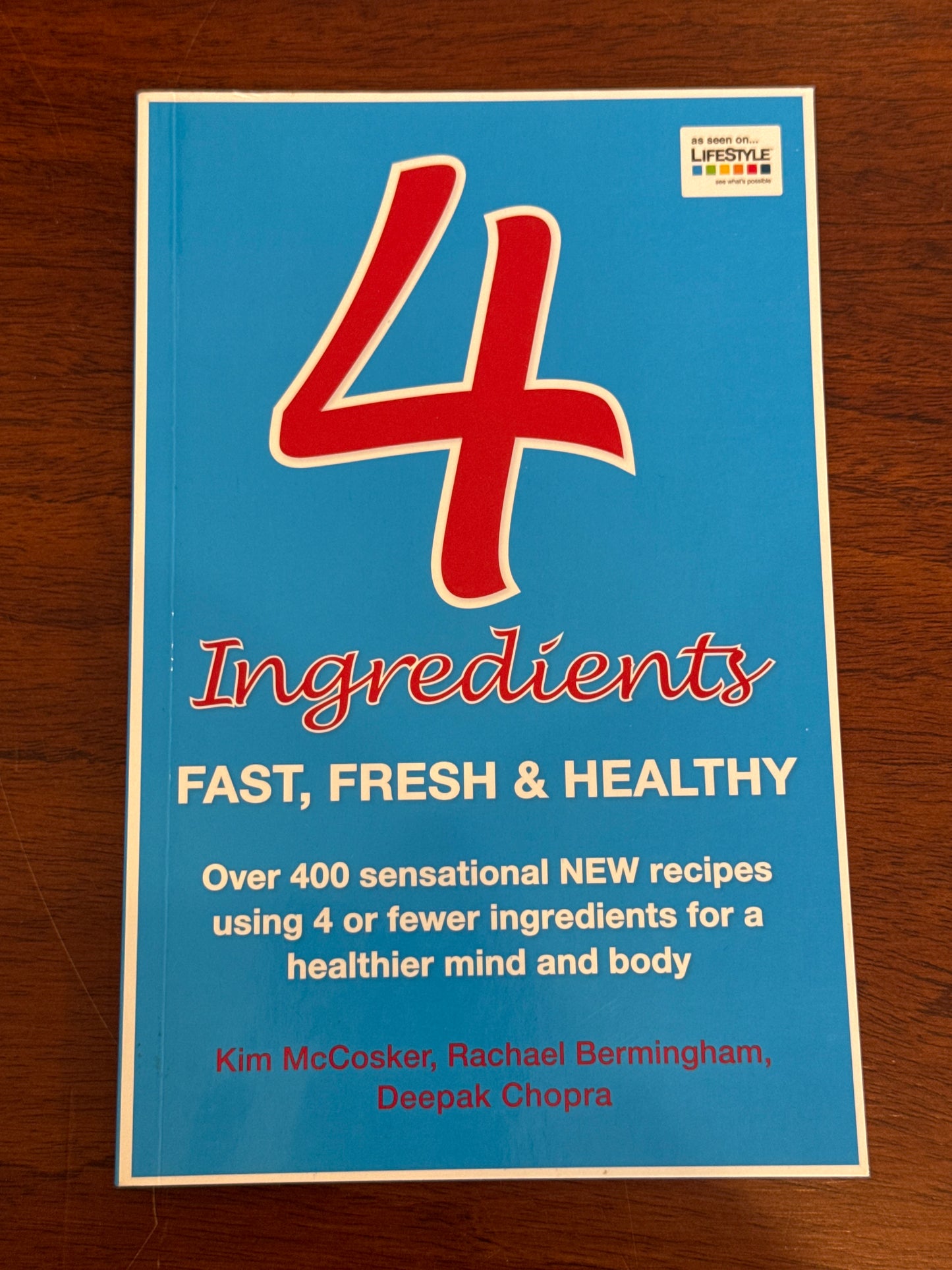 4 ingredients: fast, fresh & healthy. Kim McCosker, Rachael Bermingham & Deepak Chopra. 2010.