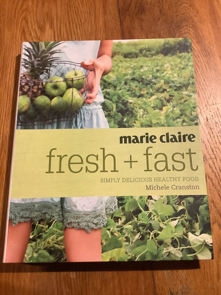 Marie Claire fresh and fast: simply delicious healthy food. Michele Cranston. 2009.