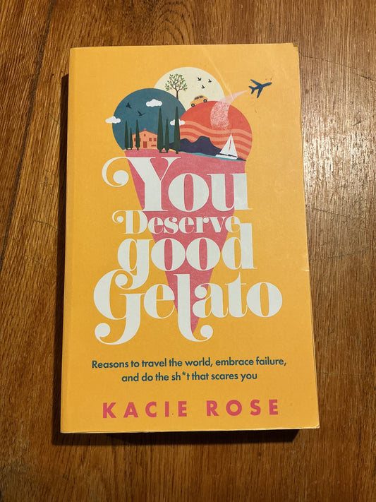You deserve good gelato: reasons to travel the world, embrace failure and do the sh*t that scares you. Kacie Rose. 2024.