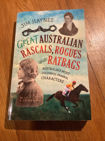 Great Australian rascals, rogues and ratbags: Australia’s most colourful criminal characters. Jim Haynes. 2022.