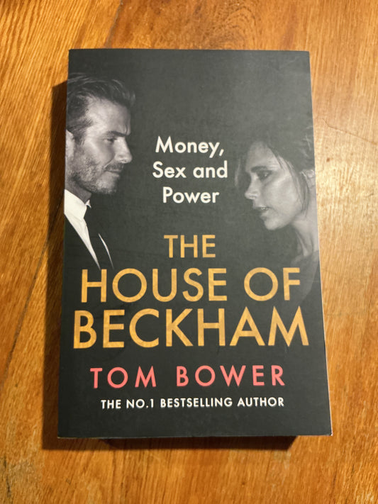 House of Beckham: money, sex and power. Tom Bower. 2024.