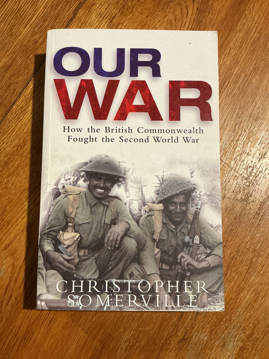 Our war: how the British Commonwealth fought the Second World War. Christopher Somerville. 2005.