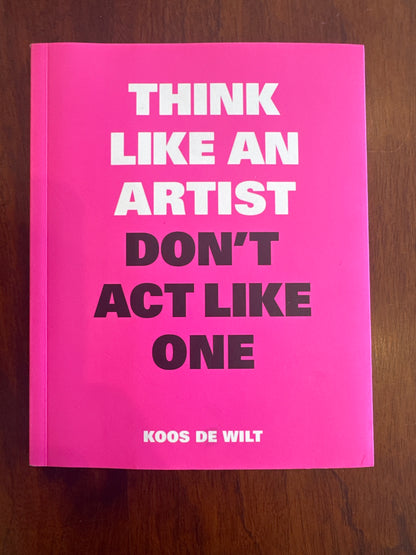 Think like an artist don’t act like one. Koos De Wilt. 2018.