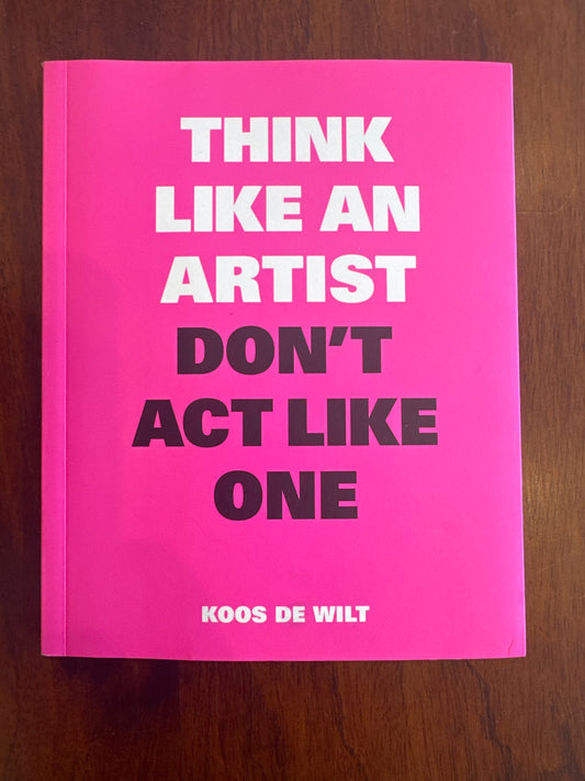 Think like an artist don’t act like one. Koos De Wilt. 2018.