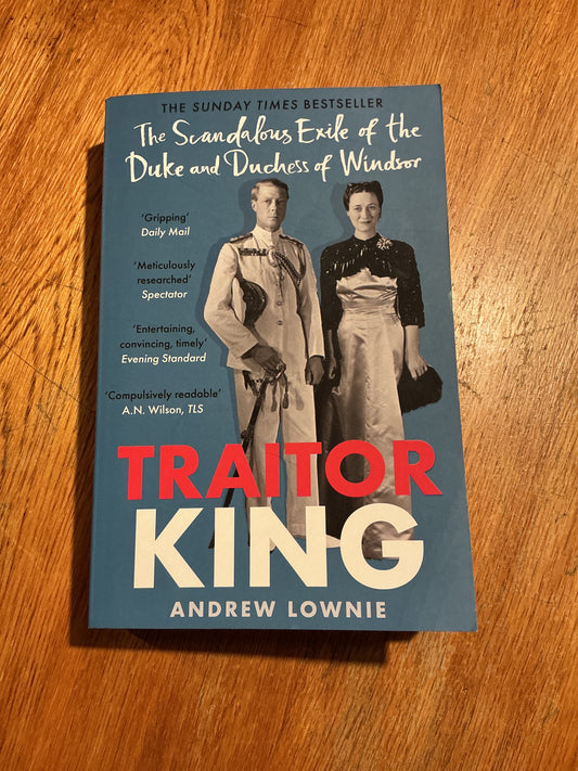 Traitor king: the scandalous exile of the Duke and Duchess of Windsor. Andrew Lownie. 2022.