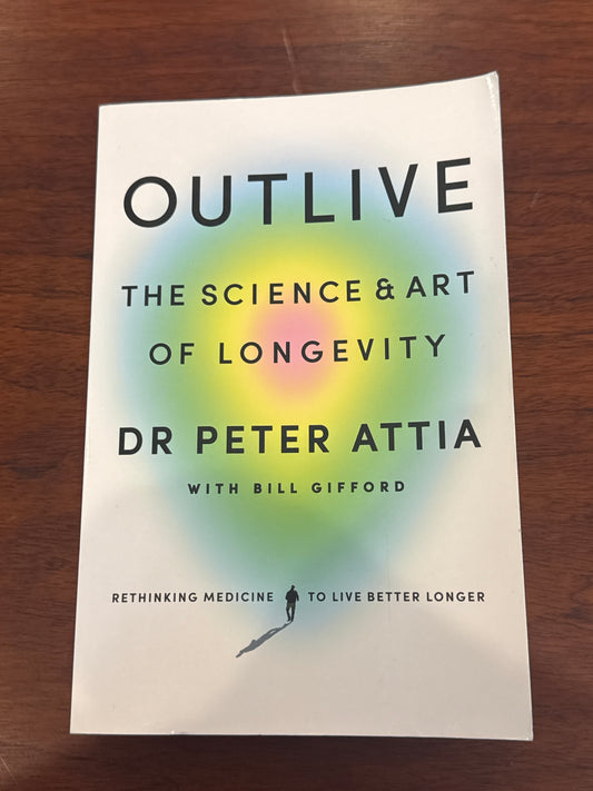 Outlive the science & art of longevity. Dr Peter Attia with Bill Gifford. 2023.