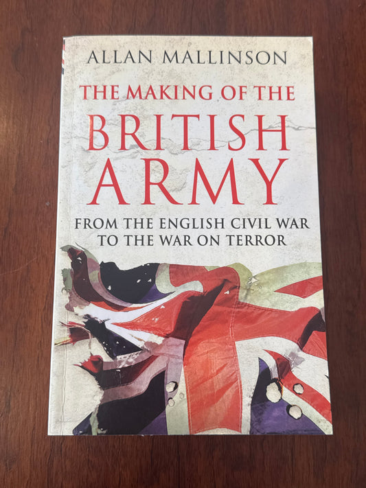 Making of the British Army. Allan Mallinson. 2009.