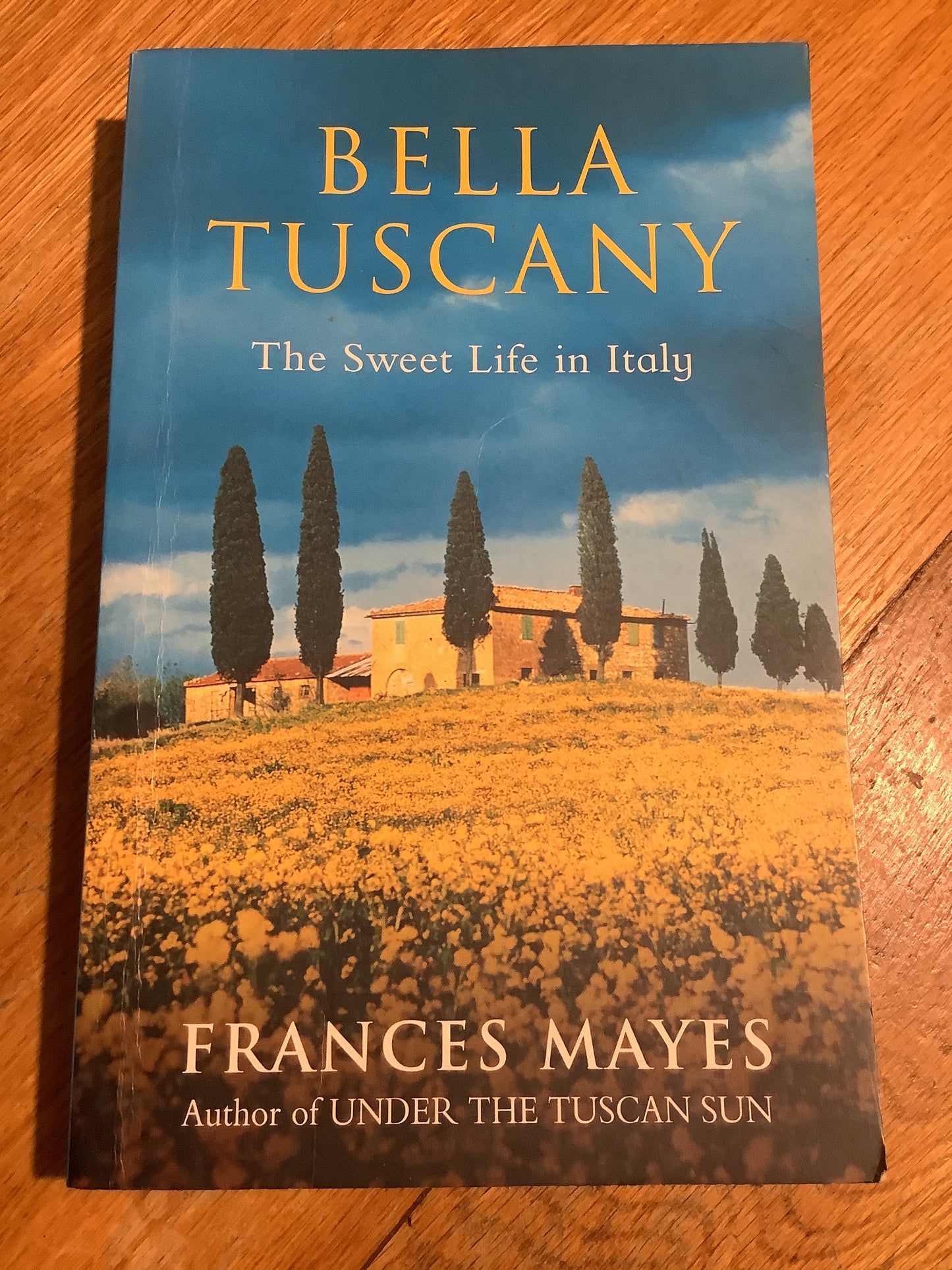 Bella Tuscany: the sweet life in Italy. Frances Mayes. 1999.