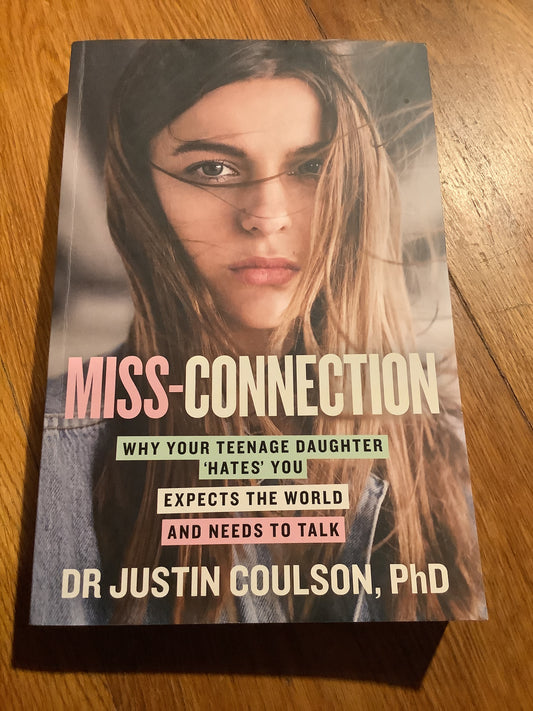 Miss-connection: why your teenage daughter ‘hates’ you expects the world and needs to talk. Justin Coulson. 2020.