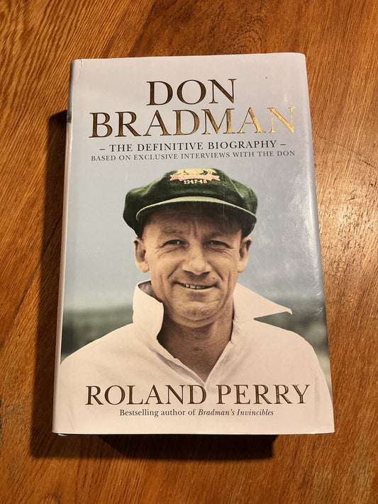 Don Bradman: the definitive biography. Roland Perry. 2014.