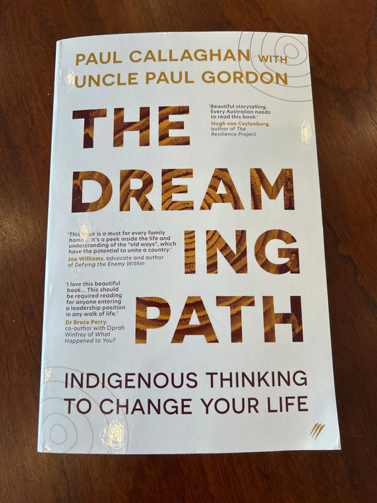 Dreaming path: indigenous thinking to change your life. Paul Callaghan and Paul Gordon. 2022.