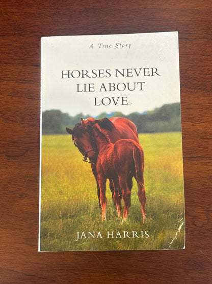 Horses never lie about love. Jana Harris. 2011.