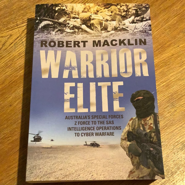 Warrior elite: Australia’s special forces Z force to the SAS intelligence operations to cyber warfare. Robert Macklin. 2015.