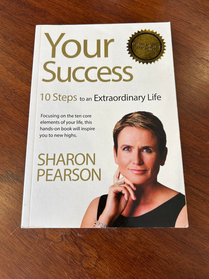 Your success: 10 steps to an extraordinary life. Sharon Pearson. 2015.