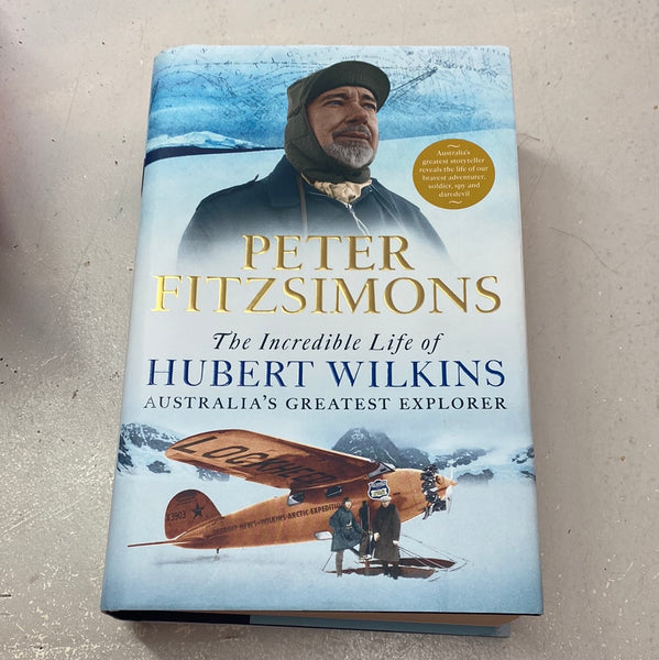 Incredible life of Hubert Wilkins: Australia’s greatest explorer. Peter Fitzsimons. 2021.