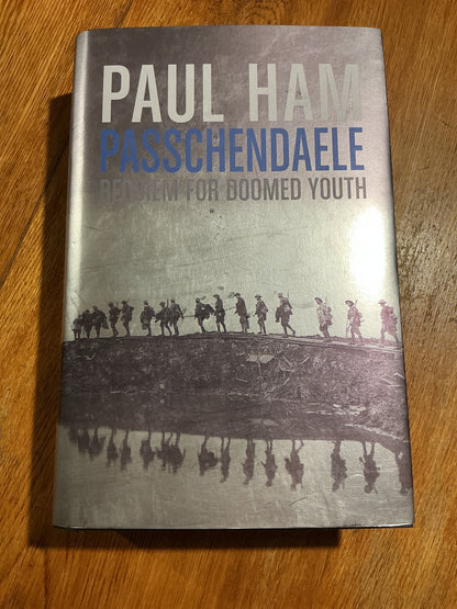 Passchendaele: requiem for doomed youth. Paul Ham. 2016.