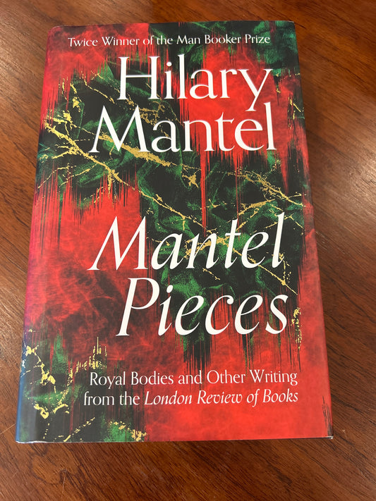 Mantel pieces: royal bodies and other writing from the London Review of Books. Hilary Mantel. 2020.