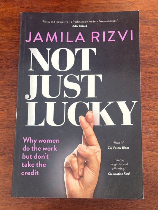 Not just lucky: why women do the work but don’t take the credit. Jamila Rizvi. 2017.