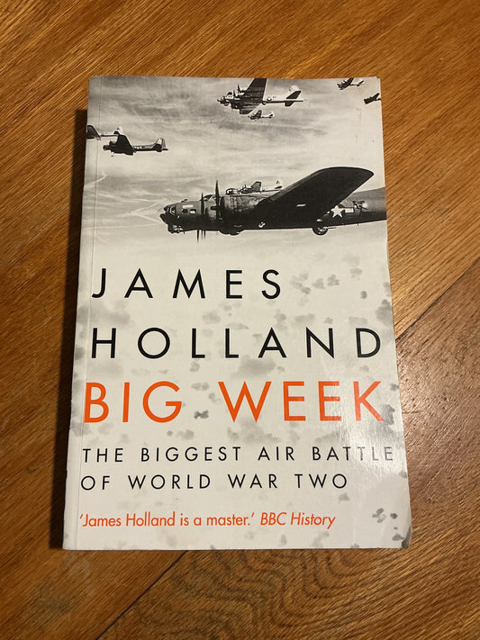 Big week: the biggest air battle of World War Two. James Holland. 2018.