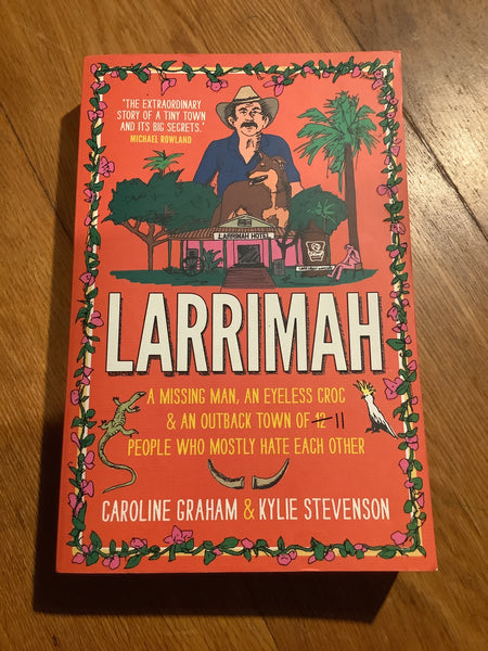 Larrimah: a missing man, an eyeless croc & an outback town of 11 people who mostly hate each other. Caroline Graham & Kylie Stevenson. 2021.