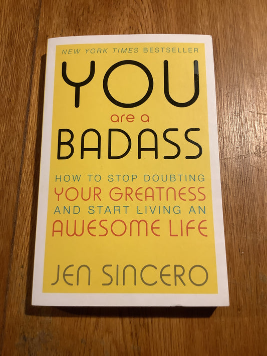 You are a badass: how to stop doubting your greatness and start living an awesome life. Jen Sincero. 2016.