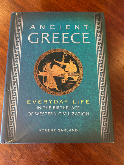 Ancient Greece everyday life in the birthplace of western civilization. Robert Garland. 2013.