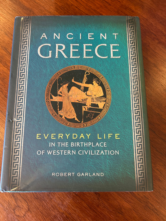 Ancient Greece everyday life in the birthplace of western civilization. Robert Garland. 2013.