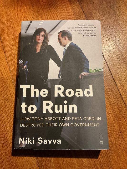 Road to ruin: how Tony Abbott and Peta Credlin destroyed their own government. Niki Savva. 2016.