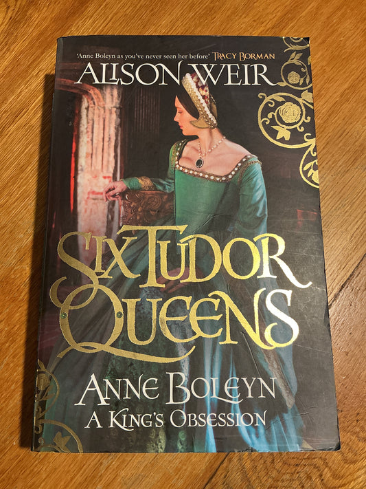 Six Tudor queens: Anne Boleyn: a king’s obsession. Alison Weir. 2017.