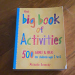 Big book of activities: 500 games & ideas for children ages 1 to 6. Michelle Kennedy. 2008.