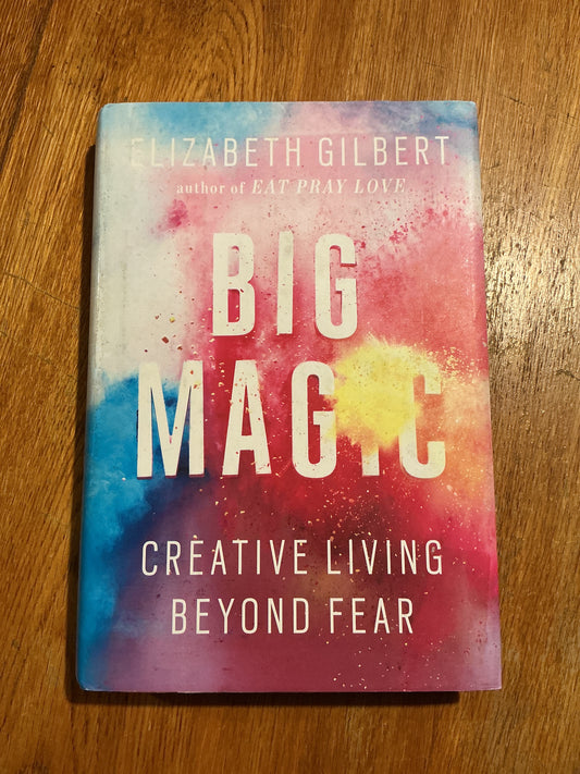 Big magic: creative living beyond fear. Elizabeth Gilbert. 2015.
