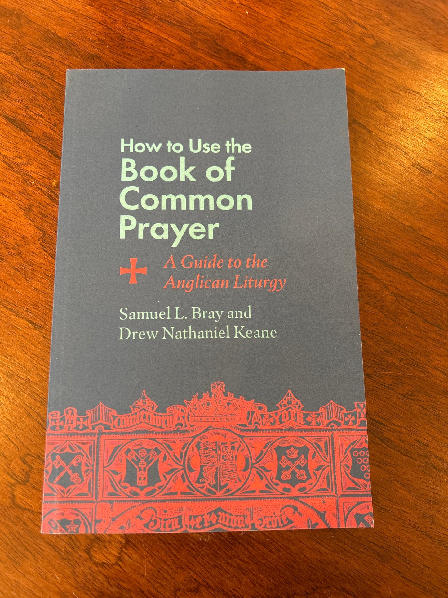 How to use the Book of Common Prayer: a guide to the Anglican liturgy. Samuel L. Bray and Drew Nathaniel Keane. 2024.