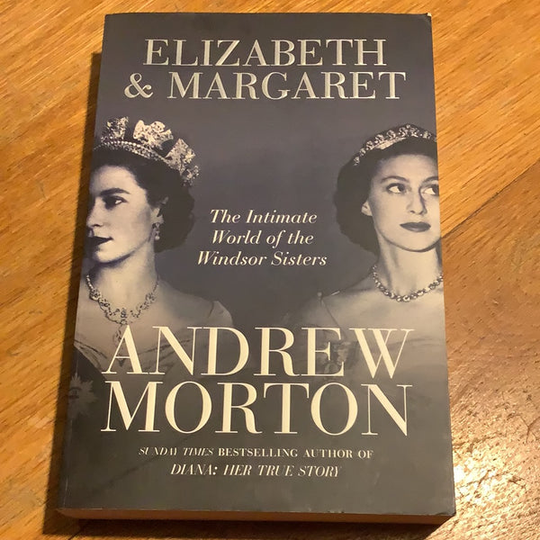 Elizabeth & Margaret: the intimate world of the Windsor sisters. Andrew Morton. 2021.