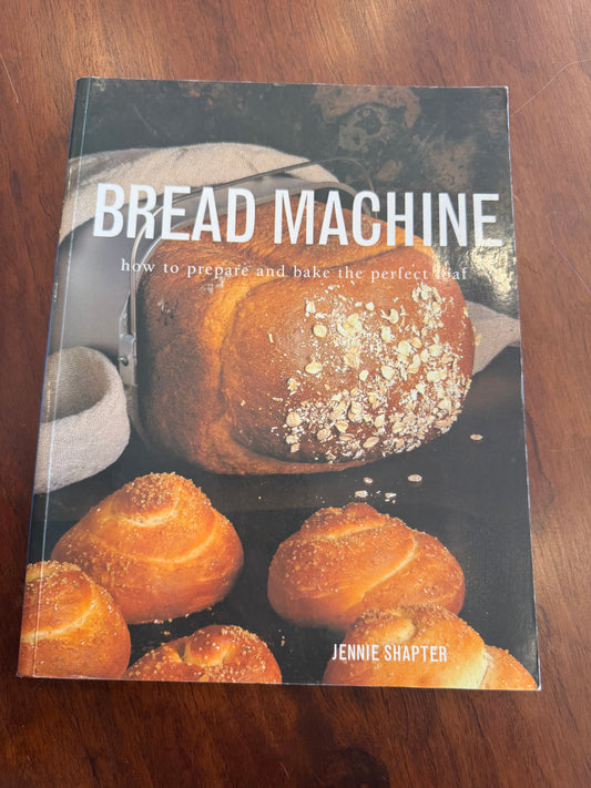 Bread Machine how to prepare and bake the perfect loaf. Jennie Shapter. 2007.