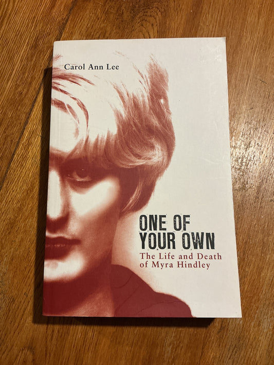 One of your own: the life and death of Myra Hindley. Carol Ann Lee. 2010.