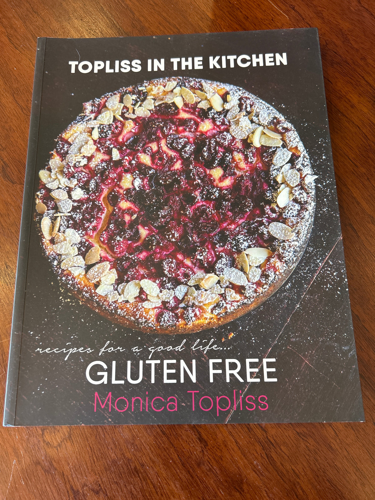 Topliss in the kitchen: recipes for a good life gluten free. Monica Topliss. 2016.