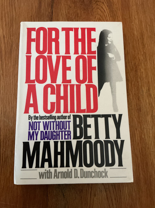 For the love of a child. Betty Mahmoody and Arnold Dunchock. 1992.